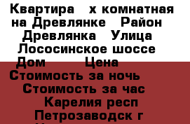 Квартира 2-х комнатная на Древлянке › Район ­ Древлянка › Улица ­ Лососинское шоссе › Дом ­ 38 › Цена ­ 1 700 › Стоимость за ночь ­ 1 700 › Стоимость за час ­ 300 - Карелия респ., Петрозаводск г. Недвижимость » Квартиры аренда посуточно   . Карелия респ.,Петрозаводск г.